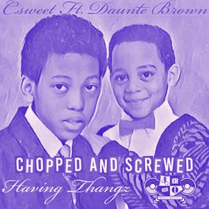 HAVING THANGZ (feat. Daunte Brown) (CHOPPED AND SCREWED)