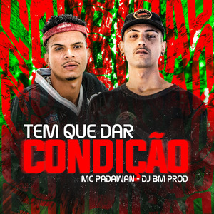 TEM QUE DAR CONDIÇÃO