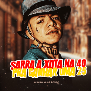 Sarra a Xota na 40 pra Ganhar uma 25