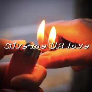 Give me UR love