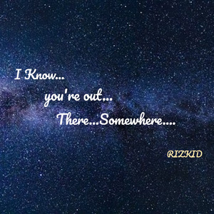 I Know You're out There Somewhere....