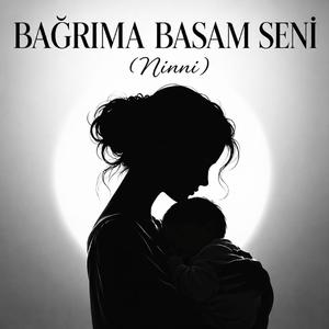 BAĞRIMA BASAM SENİ (NİNNİ)