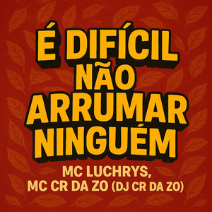 É DIFICIL NÃO ARRUMAR NINGUEM