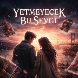 YETMEYECEK BU SEVGİ