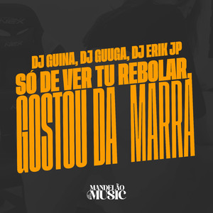 Só de Ver Tu Rebolar, Gostou da Marra