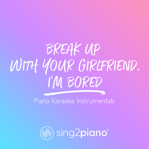 break up with your girlfriend, i'm bored (Originally Performed by Ariana Grande) (Piano Karaoke Version)
