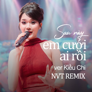 Sau Này Em Cưới Ai Rồi (Ver Kiều Chi) - NVT Remix