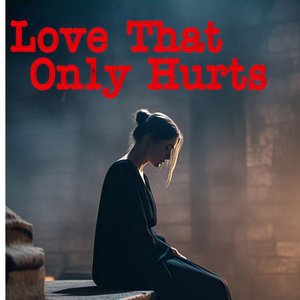 Love That Only Hurts