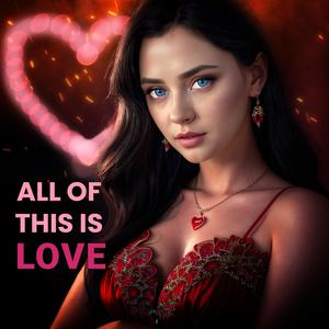 All of This is Love