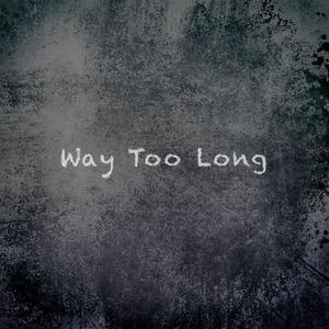 Way Too Long