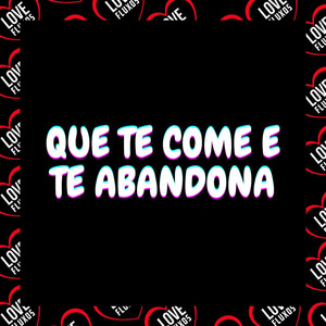 Que Te Come e Te Abandona