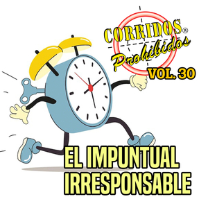 EL IMPUNTUAL IRRESPONSABLE - CORRIDOS PROHIBIDOS, VOL. 30