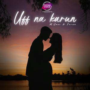 Uff Na Karun (feat. M. Umer & Farwa Zaidi)