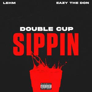 Double Cup Sippin' (feat. Eazy The Don)