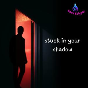 stuck in your shadow