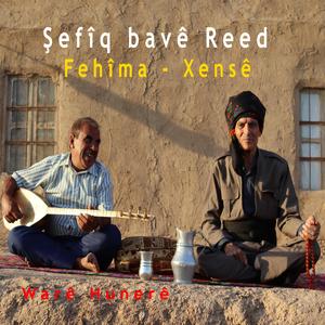 Şefîq bavê Reed - Fehîma - Xensê