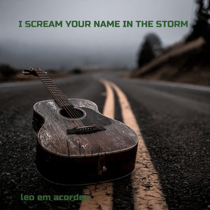 I SCREAM YOUR NAME IN THE STORM