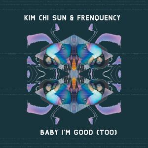Baby I'm Good (Too) (feat. Kim Chi Sun)