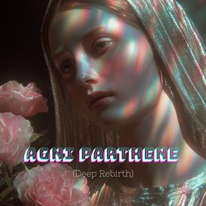 Agni Parthene (Deep Rebirth)