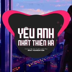 Yêu Anh Nhất Thiên Hà (NH4T Remix Ver.2)