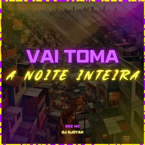 Vai Toma a Noite Inteira