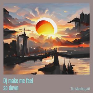 Dj Make Me Feel so Down