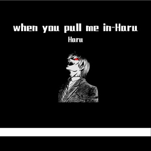 when you pull me in-Haru