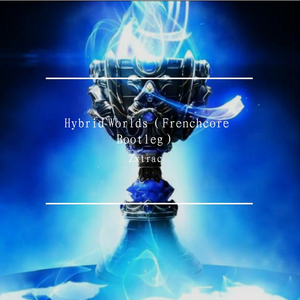 英雄联盟-Hybrid Worlds（Zxtrac Frenchcore Bootleg）（Zxtrac remix）