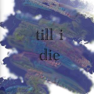 till i die