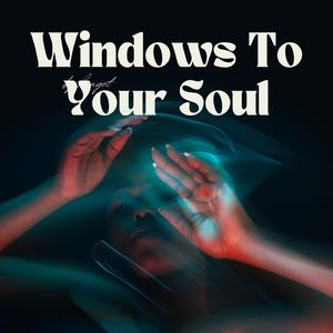 Windows To Your Soul