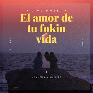 El Amor de tu Fokin Vida (feat. El Urri HP & JDMUZIKA)