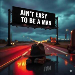 Ain't Easy To Be A Man