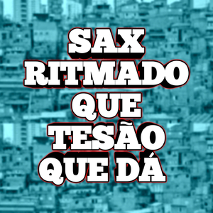 SAX RITMADO QUE TESÃO QUE DÁ