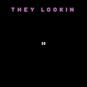 They Lookin
