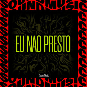 EU NAO PRESTO