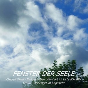 Fenster der Seele Chayyé Olam Ewiges Leben offenbart im Licht ICH BIN YHWH der Engel im Angesicht