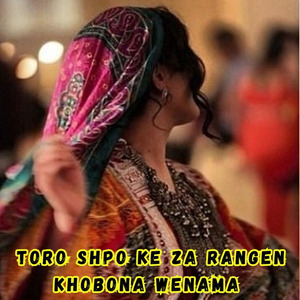 Toro Shpo Ke Za Rangen Khobona Wenama