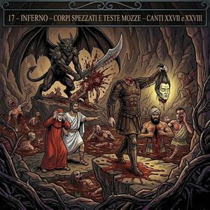 17.44 Divina Commedia, Inferno, Corpi Spezzati e Teste Mozze, Canti XXVII e XXVIII