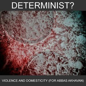 Violence and Domesticity (for Abbas Akhavan)