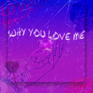 Why you love me
