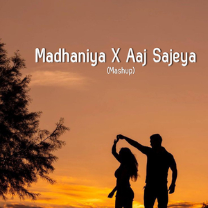 Madhaniya X Aaj Sajeya (Mashup)