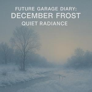 Future Garage Diary: December Frost — Quiet Radiance
