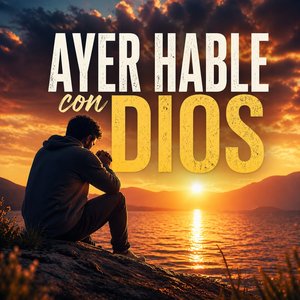 Ayer Hablé Con Dios