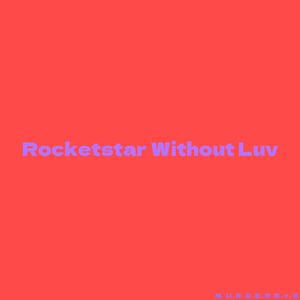 ROCKETSTA WITHOUT LUV！