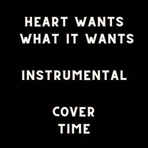 Heart Wants What It Wants (Instrumental)
