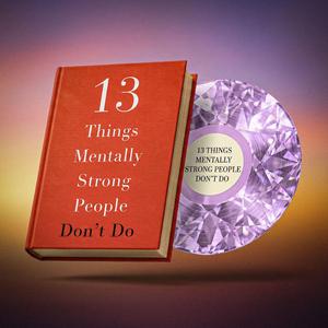 13 Things Mentally Strong People Don't Do