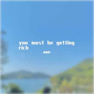 you must be getting rich