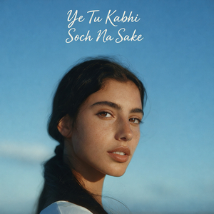 Ye Tu Kabhi Soch Na Sake