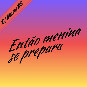 Então Menina Se Prepara (Remix)