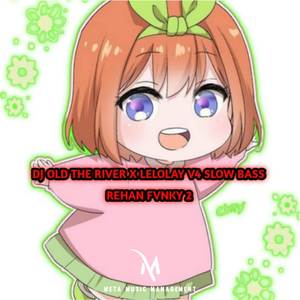 DJ OLD THE RIVER X LELOLAY - V4 SLOW BASS